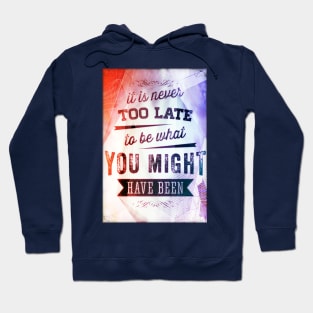 It Is Never Too Late To Be What You Might Have Been Hoodie